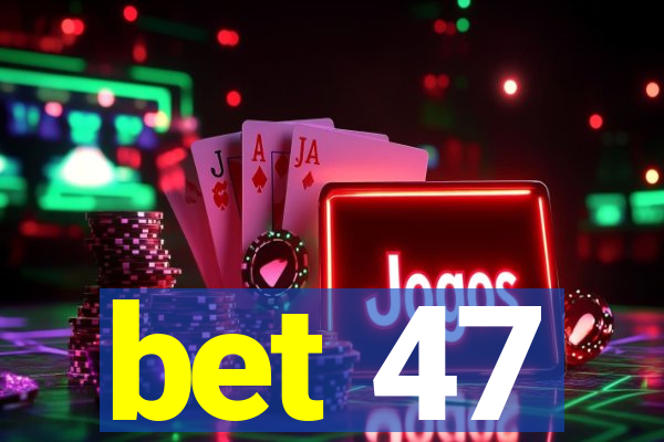 bet 47